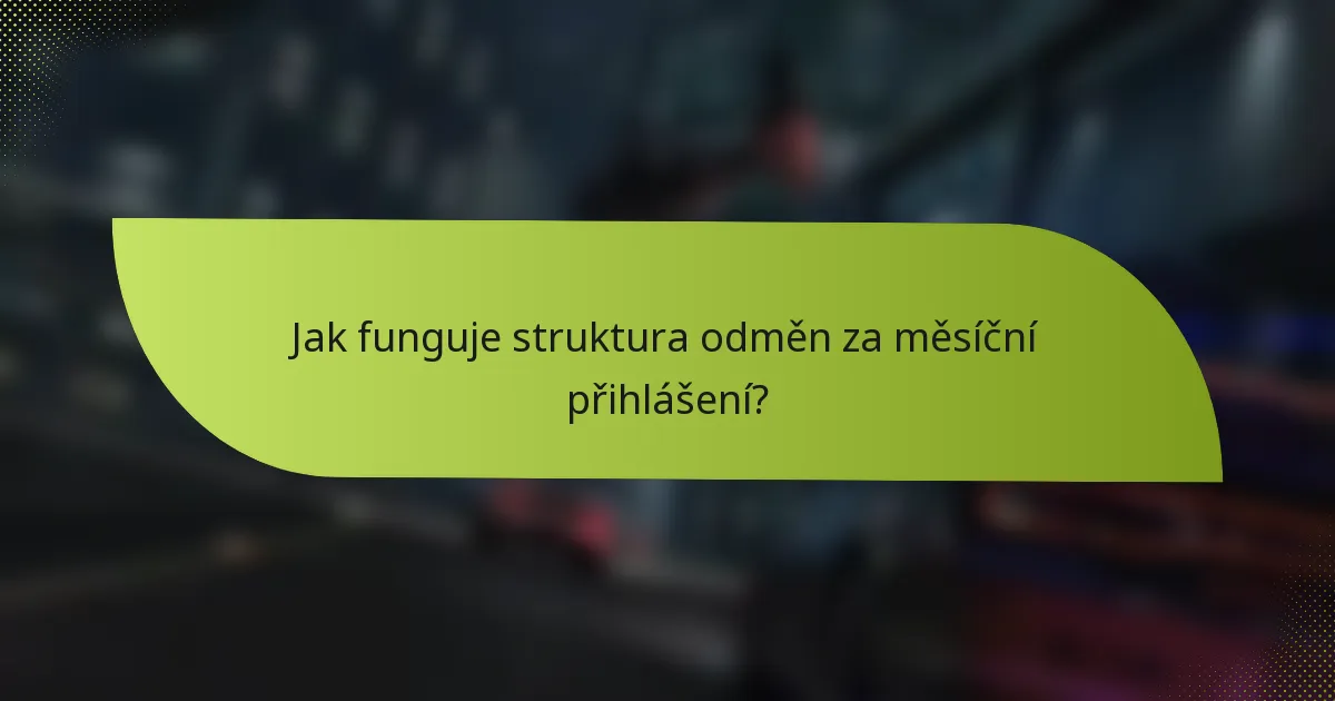 Jak funguje struktura odměn za měsíční přihlášení?