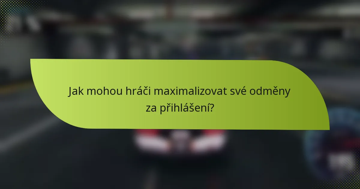 Jak mohou hráči maximalizovat své odměny za přihlášení?