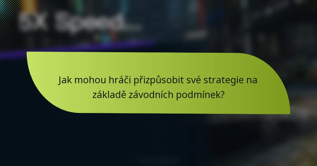 Jak mohou hráči přizpůsobit své strategie na základě závodních podmínek?