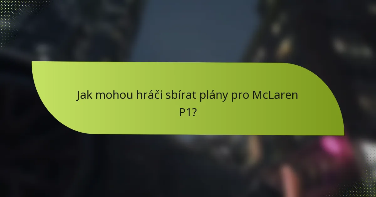 Jak mohou hráči sbírat plány pro McLaren P1?