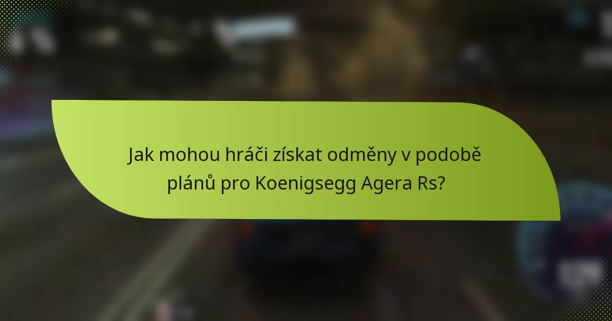 Jak mohou hráči získat odměny v podobě plánů pro Koenigsegg Agera Rs?