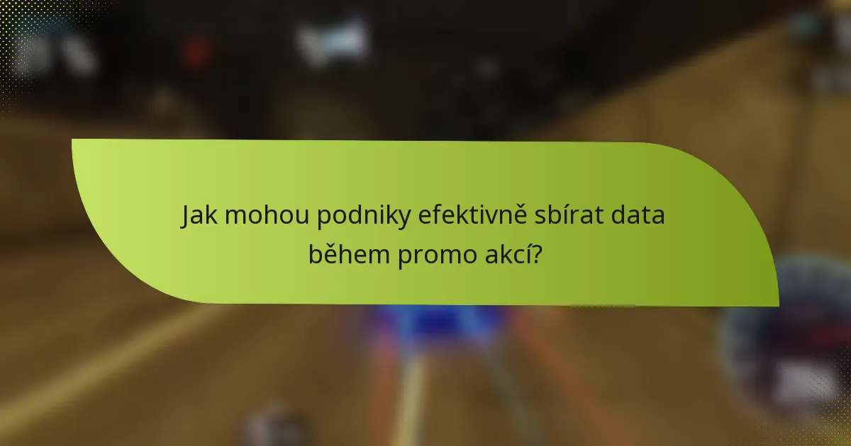Jak mohou podniky efektivně sbírat data během promo akcí?