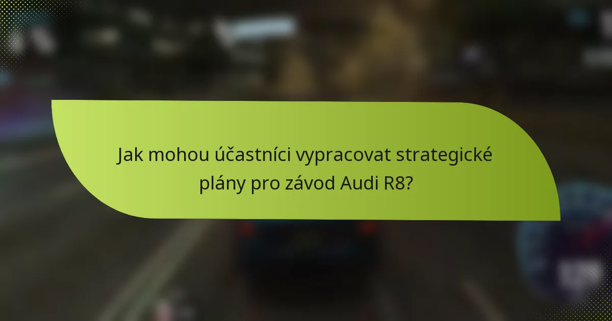 Jak mohou účastníci vypracovat strategické plány pro závod Audi R8?