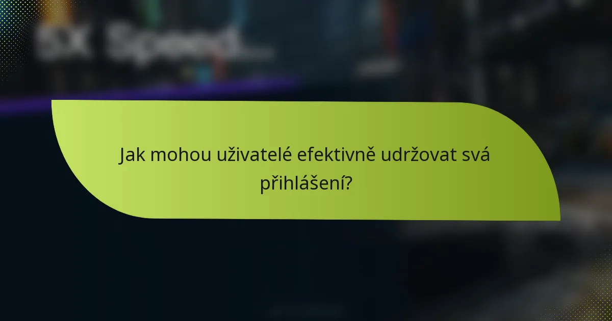 Jak mohou uživatelé efektivně udržovat svá přihlášení?