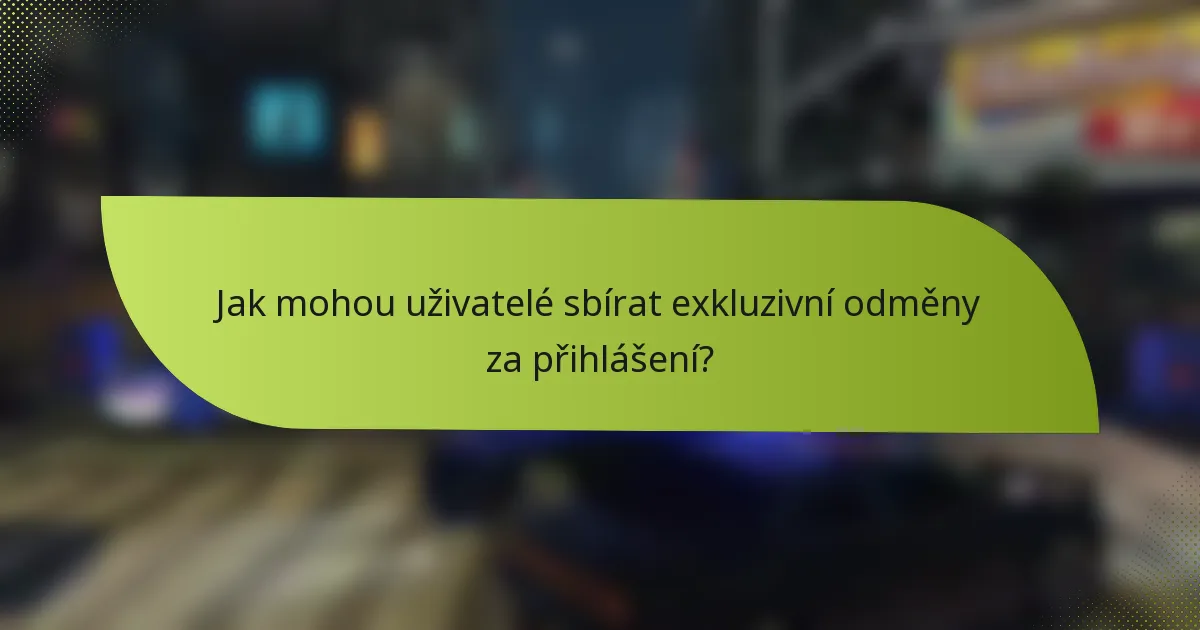 Jak mohou uživatelé sbírat exkluzivní odměny za přihlášení?