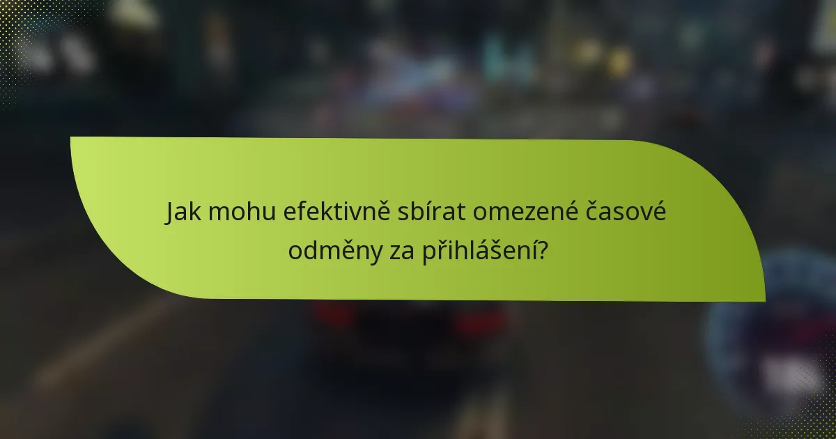 Jak mohu efektivně sbírat omezené časové odměny za přihlášení?