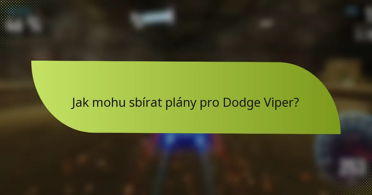 Jak mohu sbírat plány pro Dodge Viper?