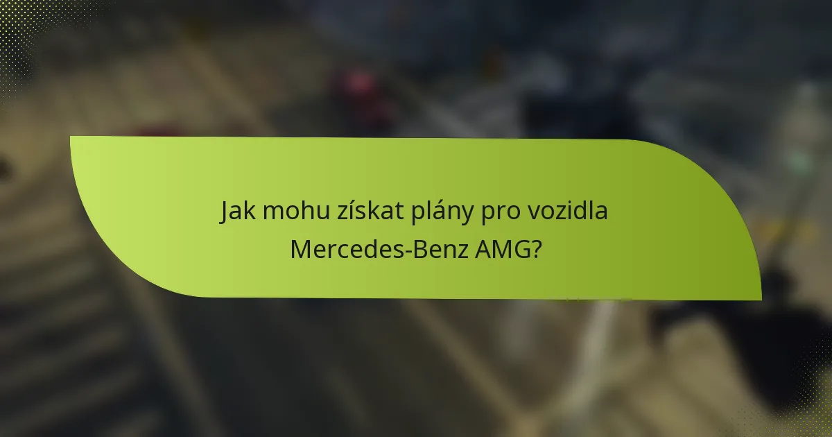 Jak mohu získat plány pro vozidla Mercedes-Benz AMG?