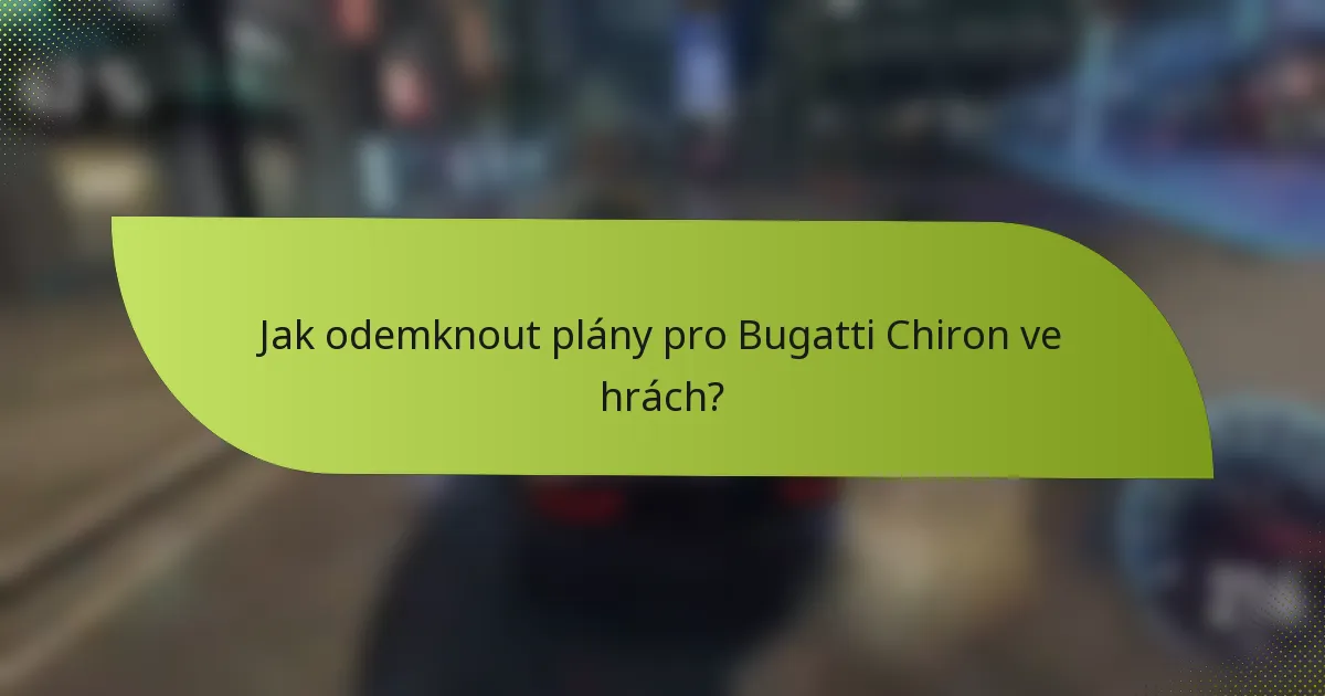 Jak odemknout plány pro Bugatti Chiron ve hrách?