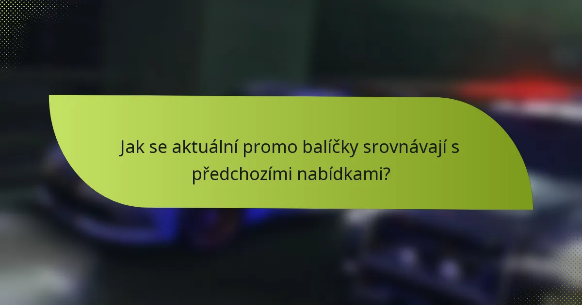 Jak se aktuální promo balíčky srovnávají s předchozími nabídkami?