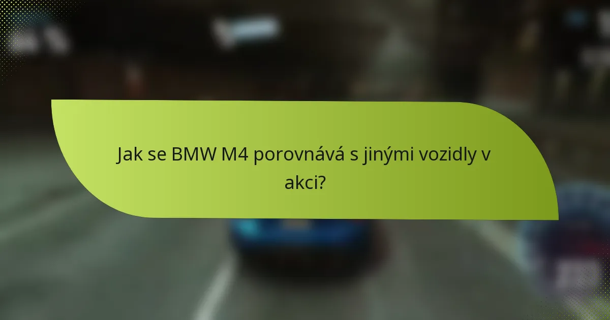 Jak se BMW M4 porovnává s jinými vozidly v akci?