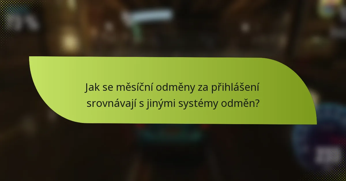 Jak se měsíční odměny za přihlášení srovnávají s jinými systémy odměn?