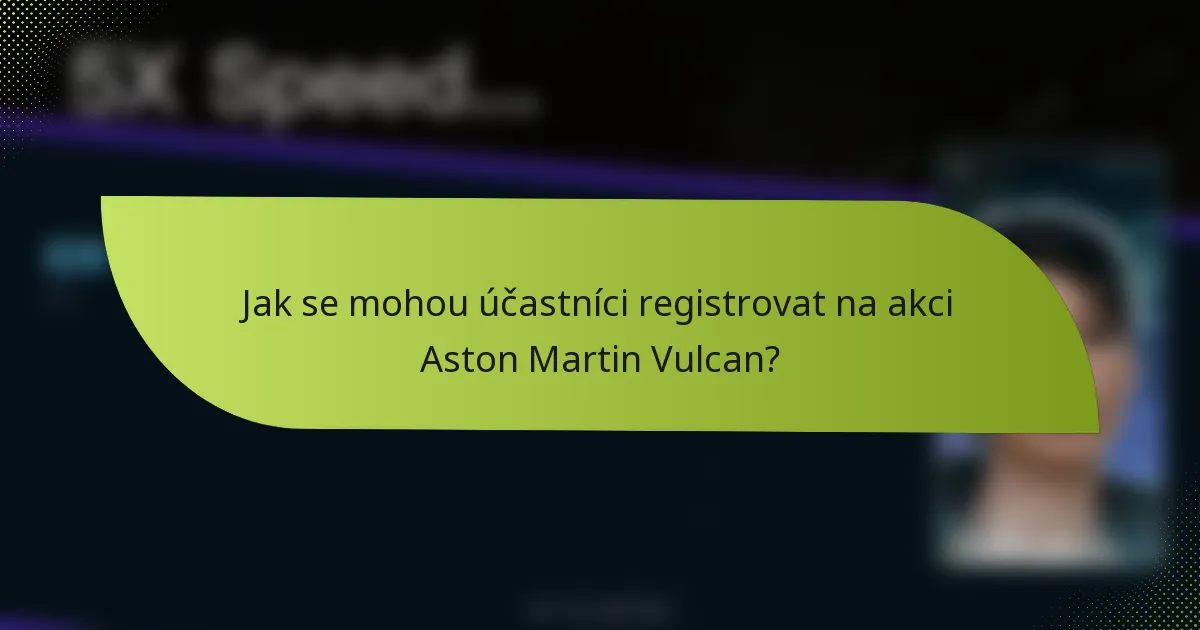 Jak se mohou účastníci registrovat na akci Aston Martin Vulcan?