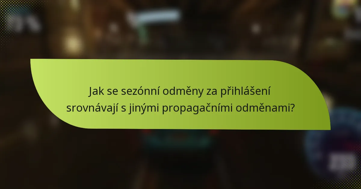 Jak se sezónní odměny za přihlášení srovnávají s jinými propagačními odměnami?
