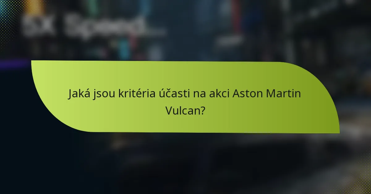 Jaká jsou kritéria účasti na akci Aston Martin Vulcan?