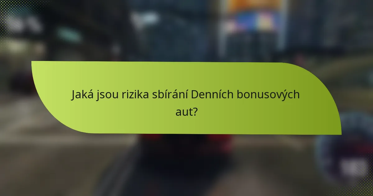 Jaká jsou rizika sbírání Denních bonusových aut?