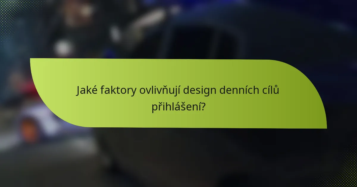 Jaké faktory ovlivňují design denních cílů přihlášení?