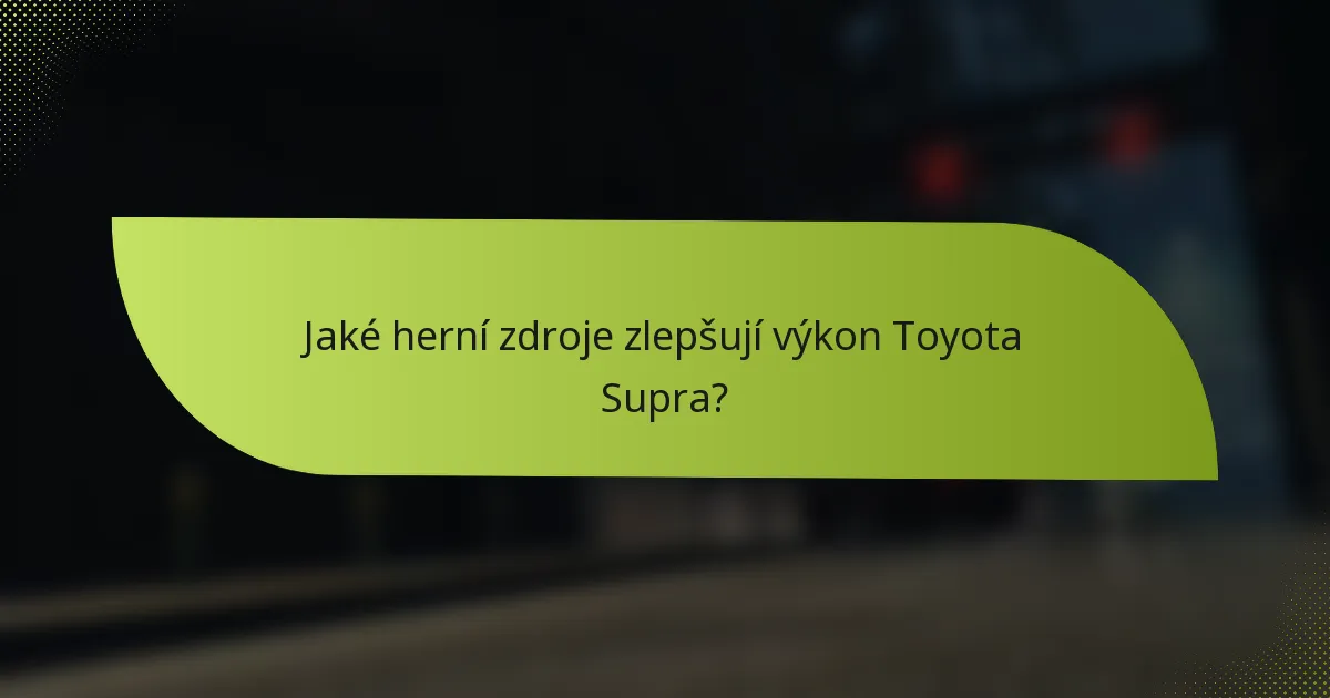 Jaké herní zdroje zlepšují výkon Toyota Supra?