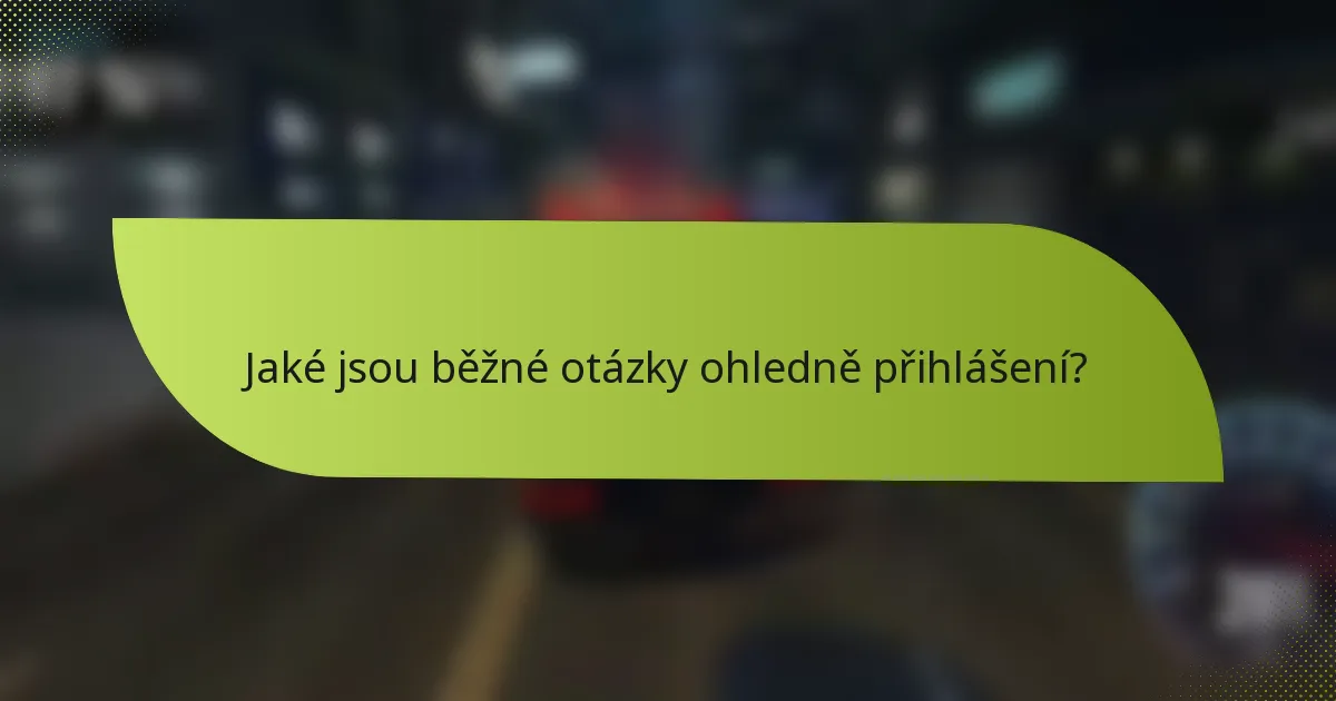 Jaké jsou běžné otázky ohledně přihlášení?