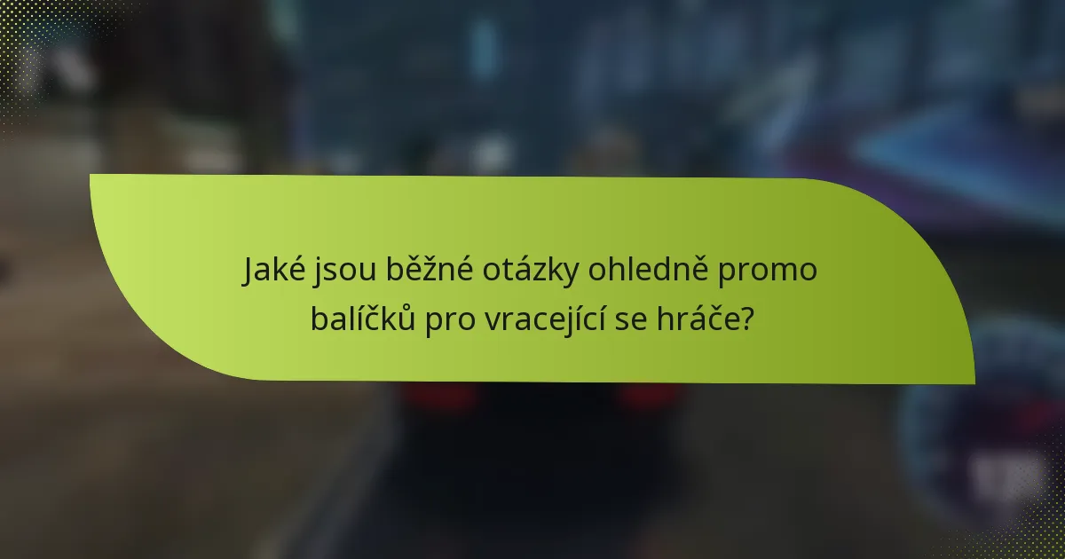 Jaké jsou běžné otázky ohledně promo balíčků pro vracející se hráče?