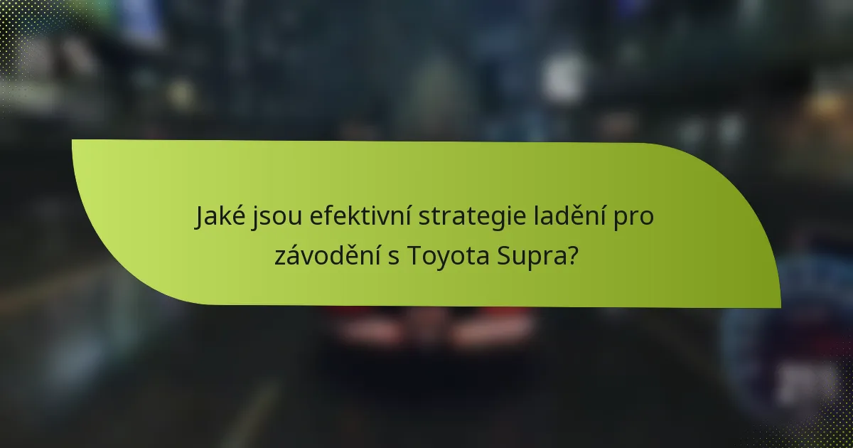 Jaké jsou efektivní strategie ladění pro závodění s Toyota Supra?