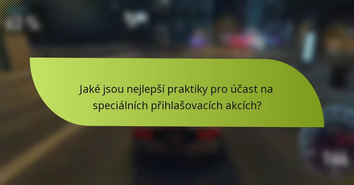 Jaké jsou nejlepší praktiky pro účast na speciálních přihlašovacích akcích?