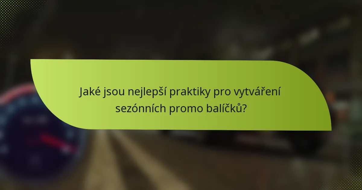 Jaké jsou nejlepší praktiky pro vytváření sezónních promo balíčků?