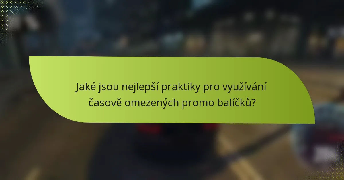 Jaké jsou nejlepší praktiky pro využívání časově omezených promo balíčků?