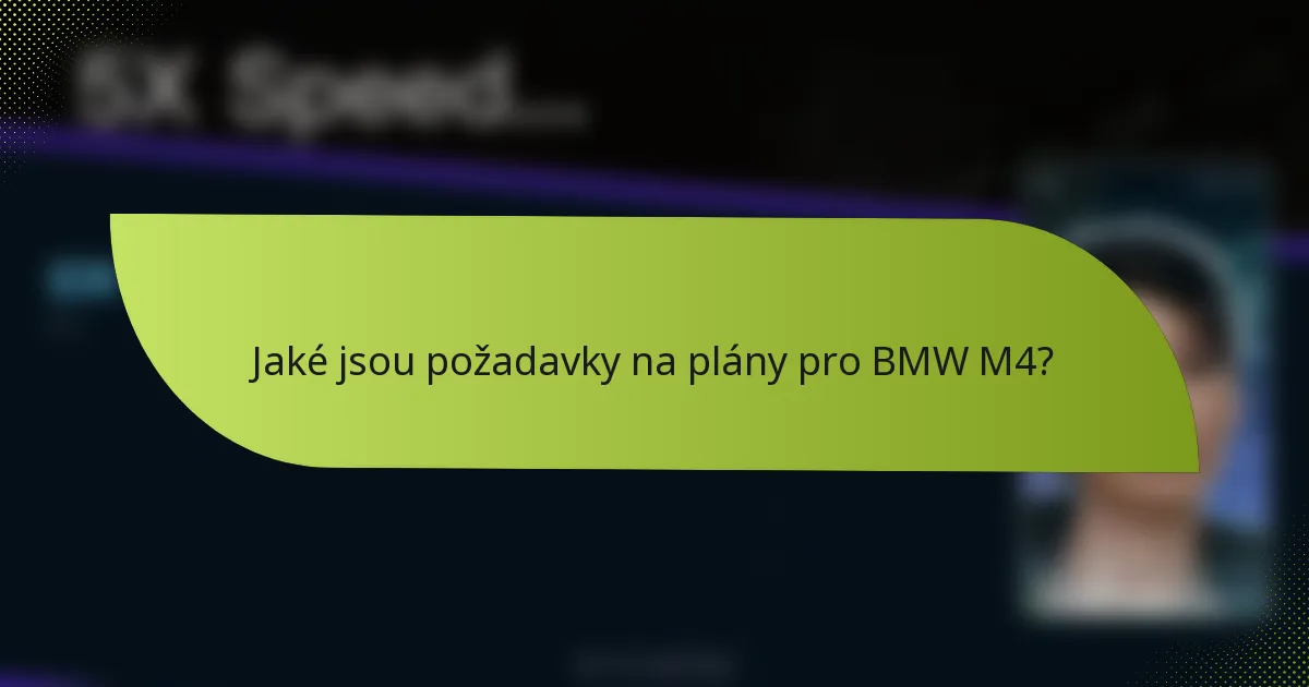 Jaké jsou požadavky na plány pro BMW M4?