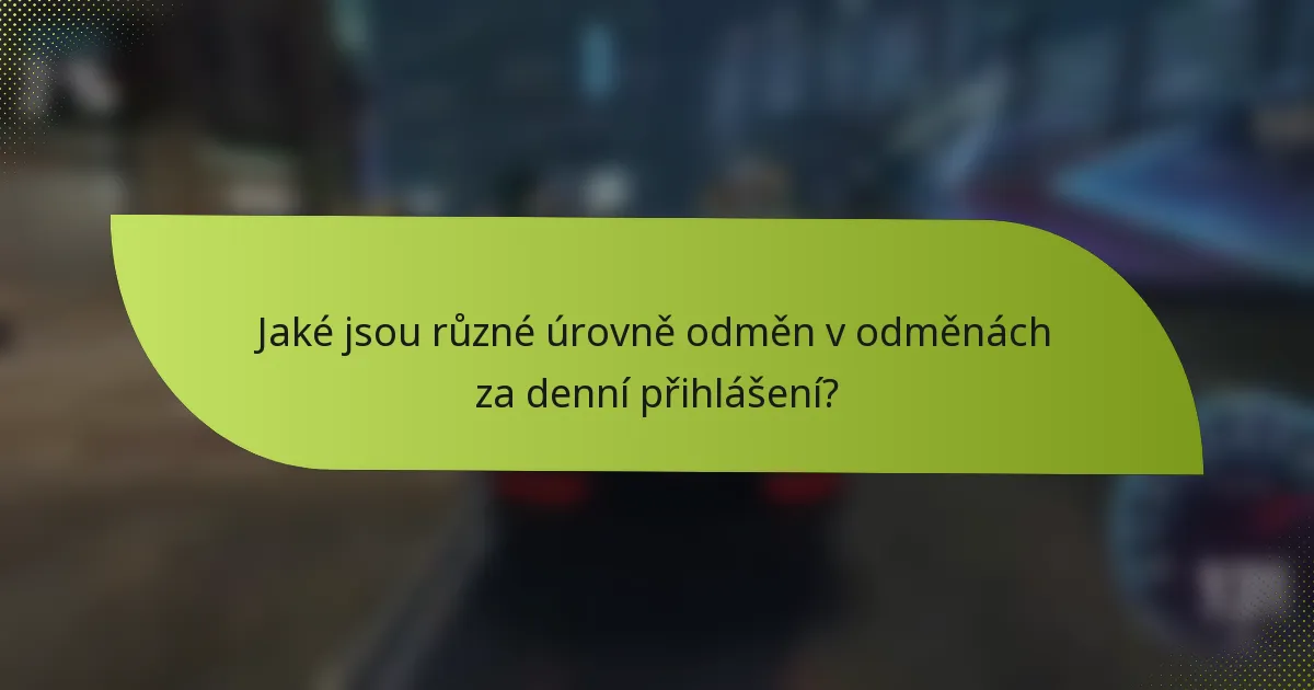 Jaké jsou různé úrovně odměn v odměnách za denní přihlášení?