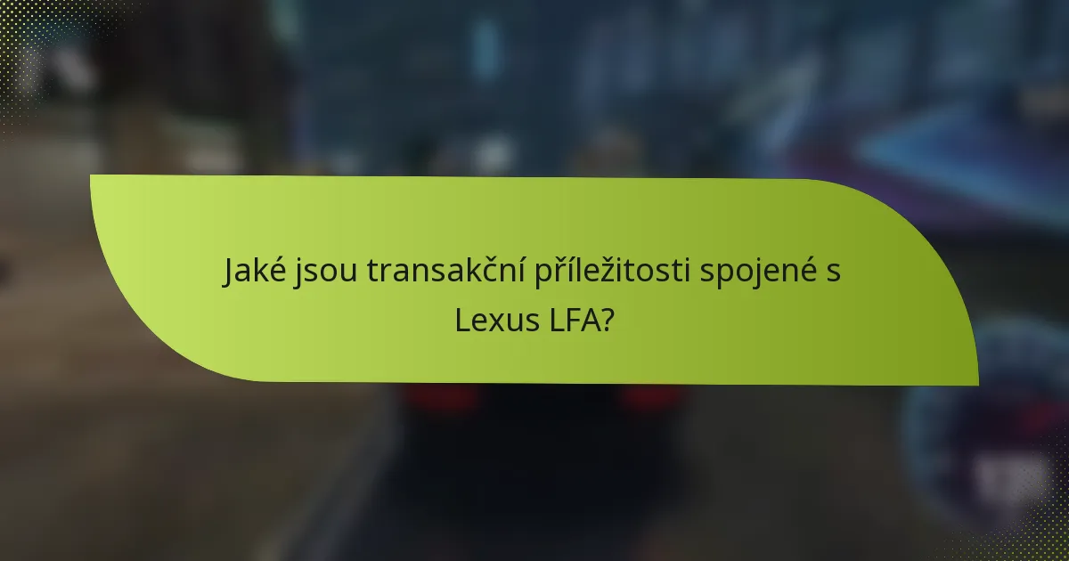 Jaké jsou transakční příležitosti spojené s Lexus LFA?