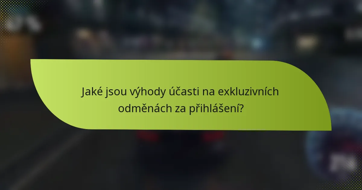 Jaké jsou výhody účasti na exkluzivních odměnách za přihlášení?