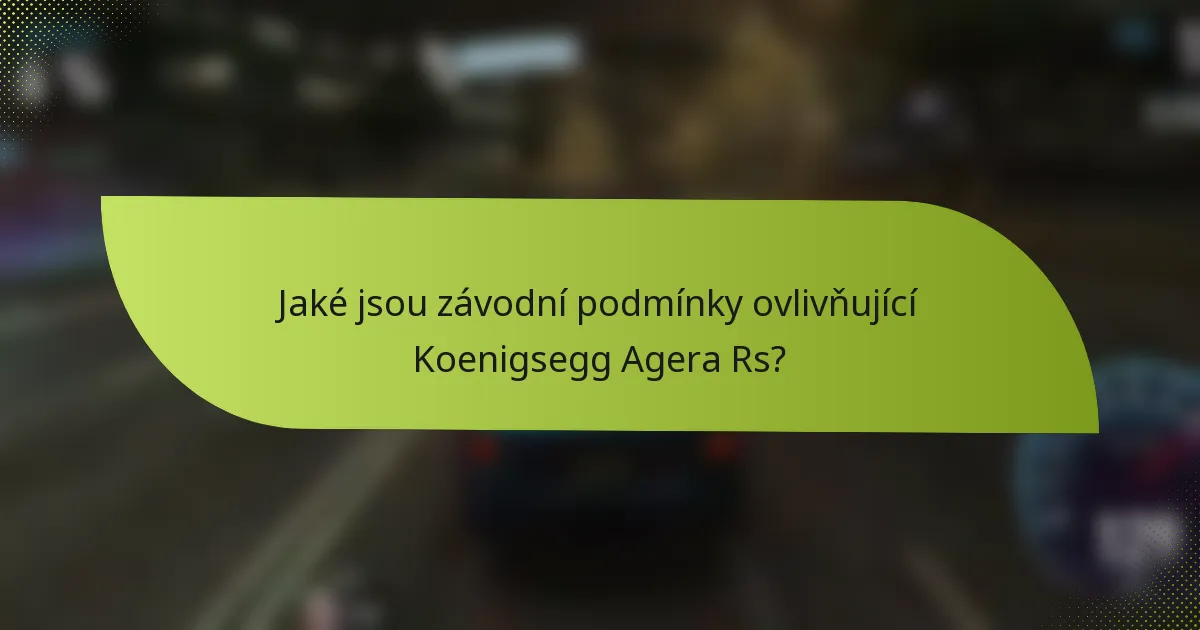 Jaké jsou závodní podmínky ovlivňující Koenigsegg Agera Rs?