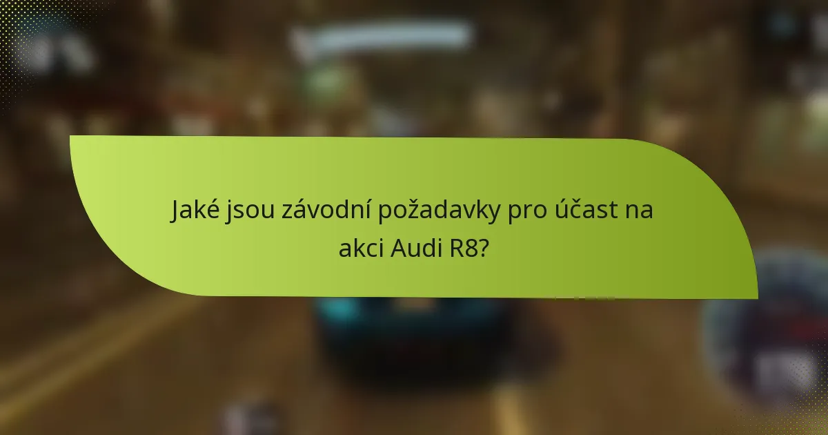 Jaké jsou závodní požadavky pro účast na akci Audi R8?
