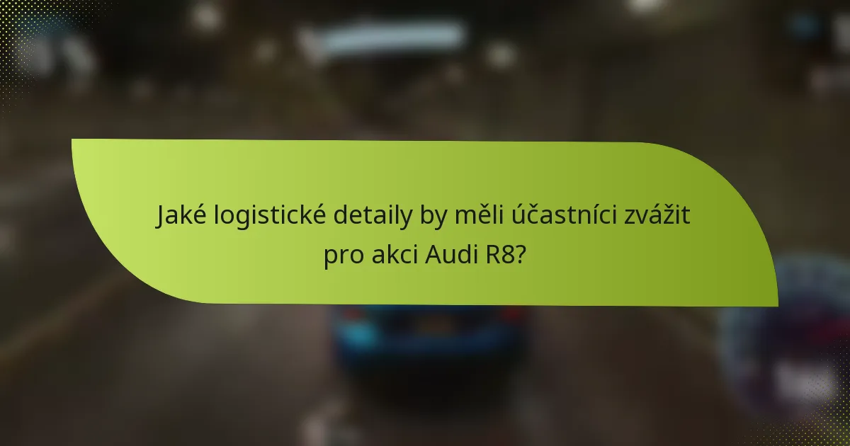 Jaké logistické detaily by měli účastníci zvážit pro akci Audi R8?