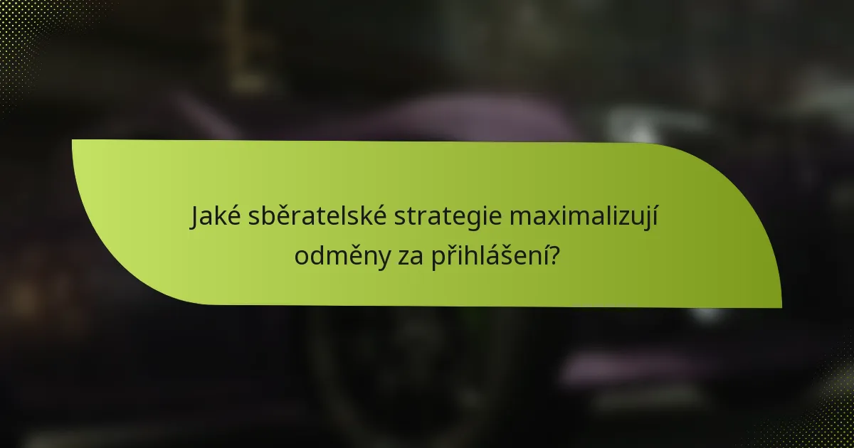 Jaké sběratelské strategie maximalizují odměny za přihlášení?