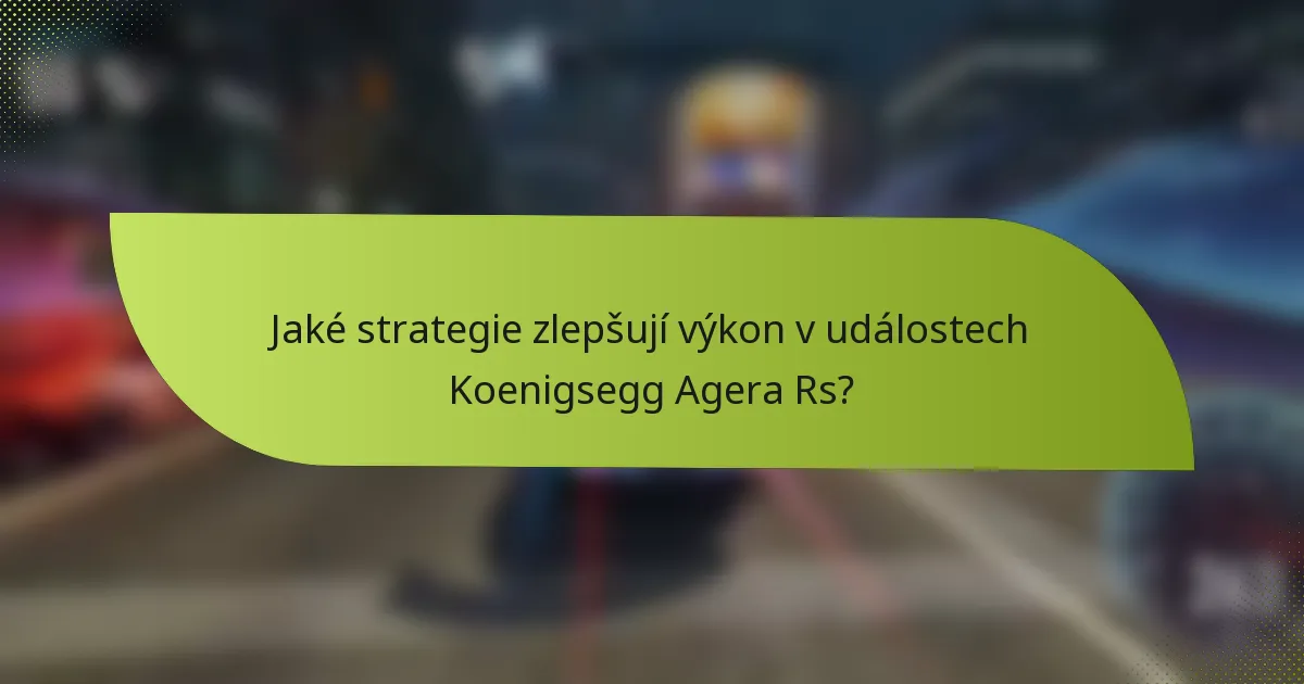 Jaké strategie zlepšují výkon v událostech Koenigsegg Agera Rs?