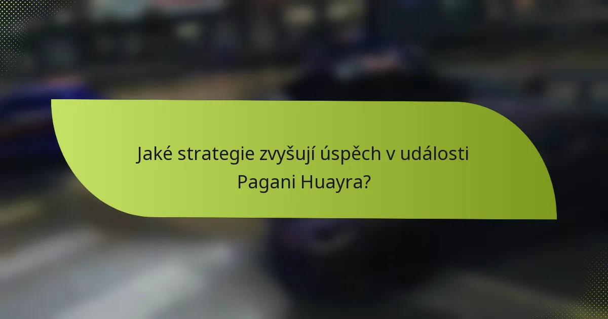 Jaké strategie zvyšují úspěch v události Pagani Huayra?