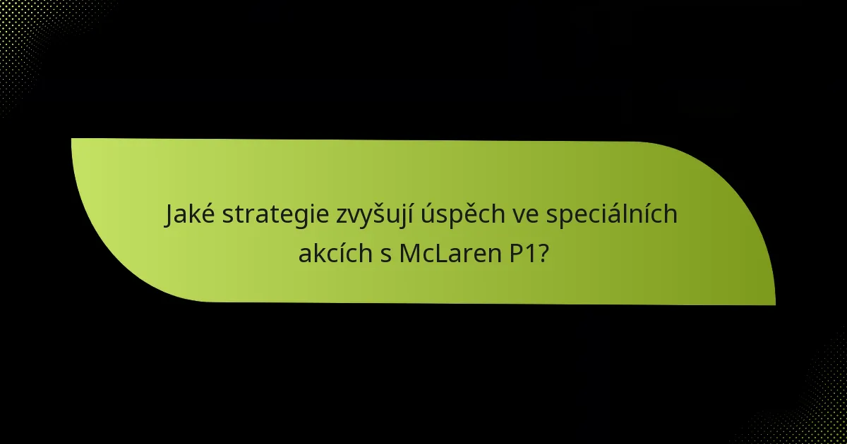 Jaké strategie zvyšují úspěch ve speciálních akcích s McLaren P1?