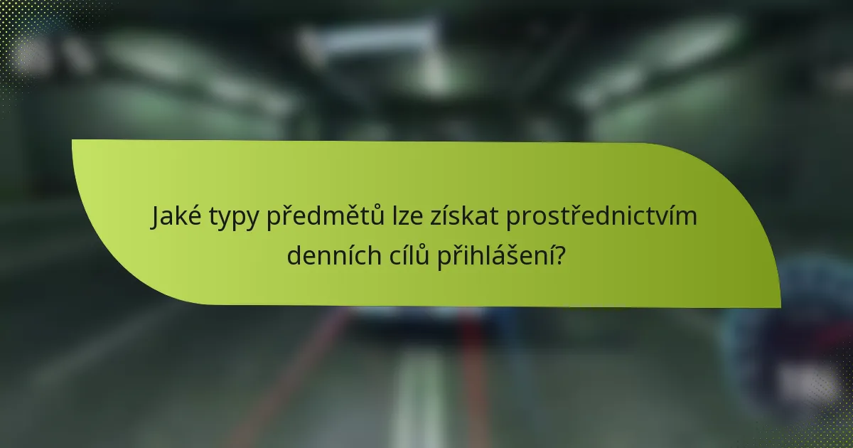 Jaké typy předmětů lze získat prostřednictvím denních cílů přihlášení?