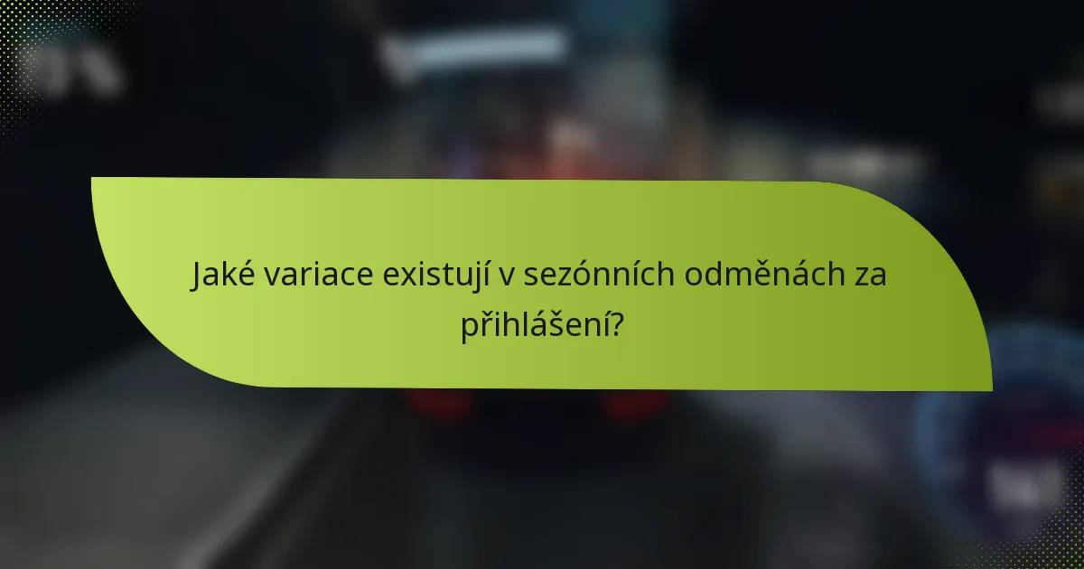 Jaké variace existují v sezónních odměnách za přihlášení?