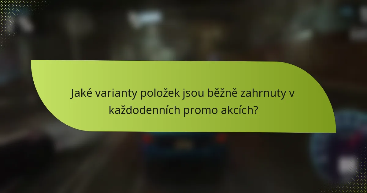 Jaké varianty položek jsou běžně zahrnuty v každodenních promo akcích?