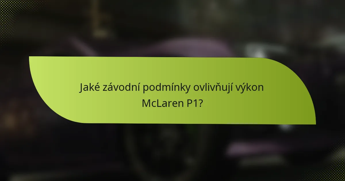Jaké závodní podmínky ovlivňují výkon McLaren P1?