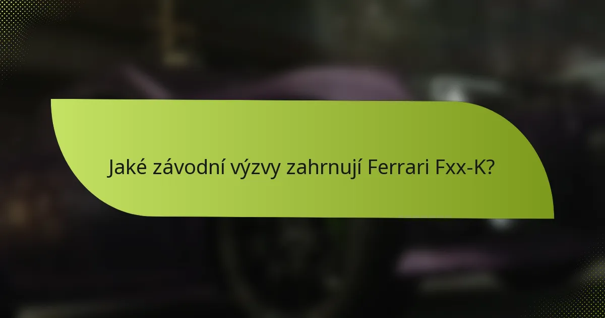 Jaké závodní výzvy zahrnují Ferrari Fxx-K?
