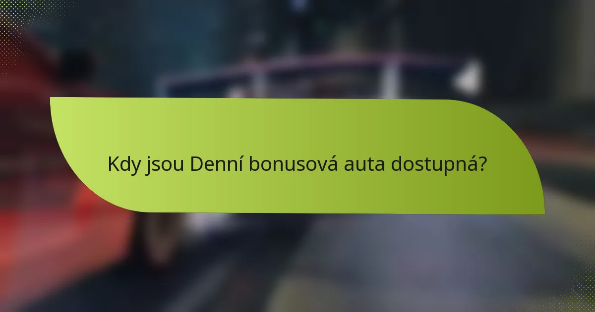 Kdy jsou Denní bonusová auta dostupná?